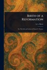 Birth of a Reformation - A. L. (Andrew L. ). Byers - 9781023317771
