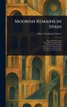 Moorish Remains in Spain - Albert Frederick Calvert - 9781023436243