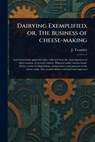 Dairying Exemplified, or, The Business of Cheese-making - J. (Josiah) Twamley - 9781023436335