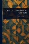 Crystallizing Public Opinion - Edward L. Bernays - 9781023489690