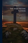 Richardson, E: Ante-Nicene Fathers - Ernest Cushing Richardson ; Arthur Cleveland Coxe ; Bernhard Pick - 9781023763349