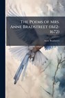 Bradstreet, A: Poems of Mrs. Anne Bradstreet (1612-1672) - Anne Bradstreet - 9781023814737