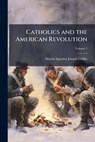 Catholics and the American Revolution - Martin Ignatius Joseph Griffin - 9781023863766