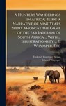 A Hunter's Wanderings in Africa; Being a Narrative of Nine Years Spent Amongst the Game of the far Interior of South Africa ... With ... Illustrations - Frederick Courteney Selous - 9781024292206