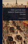 The Latter-day Saints' Emigrants' Guide - William Clayton - 9781024845082