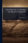 The Practical Works Of Richard Baxter - Richard Baxter - 9781024851892