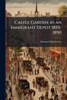 Castle Garden as an Immigrant Depot 1855-1890 - National Park Service (Nps) - 9781025055411