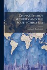 China's Energy Security and the South China Sea - Stephen J Ruscheinski - 9781025061610