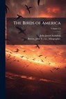 The Birds of America - John James 1785-1851 Audubon - 9781025187747