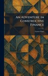 An Adventure in Constructive Finance - Carter Glass - 9781025259918