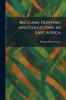 Big Game Hunting and Collecting in East Africa - Kalman Kittenberger - 9781025305103