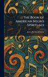 The Book of American Negro Spirituals - James Weldon Johnson - 9781025308913