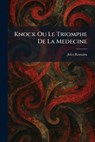 Knock Ou Le Triomphe De La Medecine - Jules Romains - 9781025473918