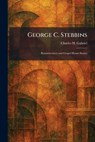 George C. Stebbins: Reminiscences and Gospel Hymn Stories - Charles H. Gabriel - 9781025678535