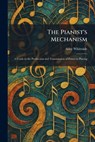 The Pianist's Mechanism: A Guide to the Production and Transmission of Power in Playing - Abby Whiteside - 9781025902661