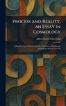 Process and Reality, an Essay in Cosmology: Gifford Lectures Delivered in the University of Edinburgh During the Session 1927-28 - Alfred North Whitehead - 9781025929484
