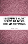 Shakespeare's Military Spouses and Twenty-First-Century Warfare - Kelsey Ridge - 9781032033822