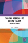 Theatre Responds to Social Trauma - Ellen W. Kaplan - 9781032053226