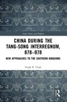 China during the Tang-Song Interregnum, 878-978 - Hugh Clark - 9781032053622