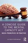 A Concise Guide to the Mental Capacity Act - Tracey Ryan-Morgan - 9781032070599