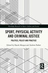 Sport, Physical Activity and Criminal Justice - Haydn (University of Bath Morgan ; Andrew (University of the West of England Parker - 9781032075846