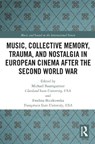 Music, Collective Memory, Trauma, and Nostalgia in European Cinema after the Second World War - Michael Baumgartner ; Ewelina Boczkowska - 9781032088990