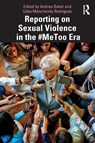 Reporting on Sexual Violence in the #MeToo Era - Andrea (Monash University Baker ; Usha (Manipal Academy of Higher Education Manchanda Rodrigues - 9781032115511