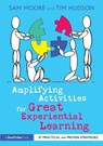 Amplifying Activities for Great Experiential Learning - Sam Moore ; Tim Hudson - 9781032117409