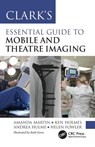 Clark’s Essential Guide to Mobile and Theatre Imaging - Amanda Martin ; Ken Holmes ; Andrea Hulme ; Helen Fowler - 9781032147826
