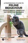 A Professional’s Guide to Feline Behaviour - Caroline (Clinical Animal Behaviorist) Clark - 9781032171999