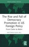 The Rise and Fall of Democracy Promotion in US Foreign Policy - Matthew Alan Hill - 9781032184920