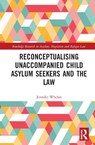 Reconceptualising Unaccompanied Child Asylum Seekers and the Law - JENNIFER L. (DIRECTOR,  Clinical Legal Education, Western Sydney University) Whelan - 9781032196299