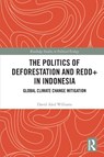 The Politics of Deforestation and REDD+ in Indonesia - David Aled Williams - 9781032213385