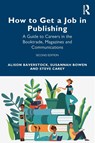 How to Get a Job in Publishing - Alison Baverstock ; Susannah Bowen ; Steve Carey - 9781032226286