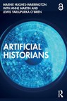 Artificial Historians - Marnie (University of South Australia Hughes-Warrington ; Anne (Australian National University Martin ; Lewis Yarlupurka O'Brien - 9781032229867