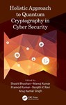 Holistic Approach to Quantum Cryptography in Cyber Security - Shashi (Uni of Petroleum & Energy Stu Bhushan ; Manoj (Uni of Petroleum & Energy Stu Kumar ; Pramod (Krishna Eng College Kumar - 9781032253923