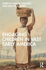 Engaging Children in Vast Early America - Julia M. Gossard ; Holly N.S. White - 9781032268224