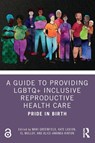 A Guide to Providing LGBTQ+ Inclusive Reproductive Health Care - Mari Greenfield ; Kate Luxion ; El Molloy - 9781032305035