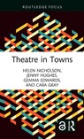 Theatre in Towns - Helen Nicholson ; Jenny (University of Manchester Hughes ; Gemma Edwards ; Cara Gray - 9781032311050