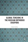 Global Tensions in the Russian Orthodox Diaspora - Robert Collins - 9781032314020
