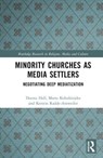 Minority Churches as Media Settlers - DOROTA (INSTITUTE OF PHILOSOPHY AND SOCIOLOGY,  the Polish Academy of Sciences) Hall ; Marta (Faculty of Sociology, University of Warsaw, Poland) Kolodziejska ; Kerstin (University of Bremen, Germany) Radde-Antweiler - 9781032322285
