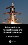 Introduction to Rocket Science and Space Exploration - A. Sivathanu (DRDO/IITM Pillai - 9781032346977