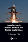 Introduction to Rocket Science and Space Exploration - A. Sivathanu (DRDO/IITM Pillai - 9781032346984