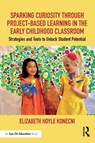 Sparking Curiosity through Project-Based Learning in the Early Childhood Classroom - Elizabeth Hoyle Konecni - 9781032355078