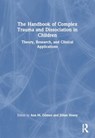 The Handbook of Complex Trauma and Dissociation in Children - Ana M. (AGATE Institute Gomez ; Jillian (Private practice Hosey - 9781032388908