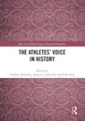 The Athletes’ Voice in History - WASSONG,  Stephan (German Sport University Cologne, Germany) ; Schneider, Angela J. (Western University, Canada) ; Hess, Rob (Victoria University, Footscray, Australia) - 9781032389233