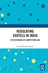 Regulating Cartels in India - Sudhanshu (NALSAR University of Law Kumar - 9781032389509