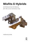 Misfits & Hybrids: Architectural Artifacts for the 21st-Century City - Ferda Kolatan - 9781032396118