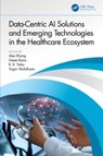 Data-Centric AI Solutions and Emerging Technologies in the Healthcare Ecosystem - ALEX KHANG ; GEETA (SWAMI RAMA HIMALAYAN UNIVERSITY,  Dehradun) Rana ; R. K. Tailor ; Vugar Abdullayev - 9781032398570