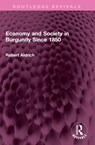 Economy and Society in Burgundy Since 1850 - Robert Aldrich - 9781032405674
